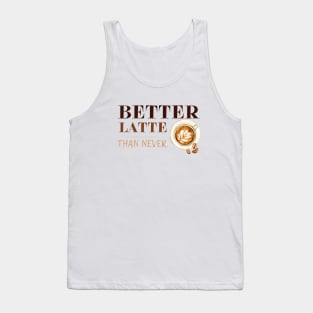 Better Latte Than Never Tank Top